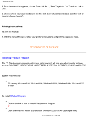 Page 35
Download and Print
2. From the menu that appears, choose Save Link As..., Save Target As\
... or Download Link to 
Disk.
3. Choose where you would like to save the file; click Save (if promp\
ted to save as either text or 
source, choose source).
 
Printing instructions:
To print the manual:
1. With the manual file open, follow your printers instructions and pri\
nt the pages you need.
 
RETURN TO TOP OF THE PAGE
Installing FPadjust Program 
The FP Adjust program generates alignment patterns which will...