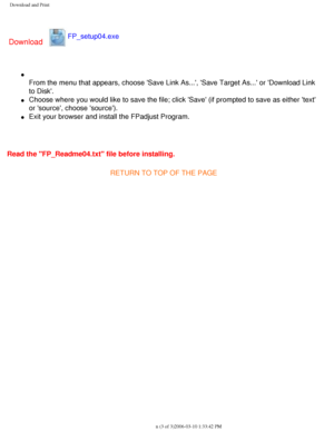 Page 36
Download and Print
Download
FP_setup04.exe 
l     
From the menu that appears, choose Save Link As..., Save Target As...\
 or Download Link 
to Disk.
l     Choose where you would like to save the file; click Save (if prompted\
 to save as either text 
or source, choose source).
l     Exit your browser and install the FPadjust Program.
 
Read the FP_Readme04.txt file before installing.
RETURN TO TOP OF THE PAGE
 
file:///D|/My%20Documents/dfu/BDL_27/english/download/download.htm (3 o\
f 3)2006-03-10...