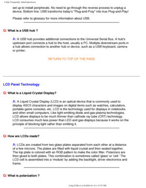 Page 42
FAQs (Frequently Asked Questions)
set up to install peripherals. No need to go through the reverse process\
 to unplug a 
device. Bottom line: USB transforms todays Plug-and-Pray into true Pl\
ug-and-Play!
Please refer to glossary for more information about USB.
 
Q: What is a USB hub ? 
A: A USB hub provides additional connections to the Universal Serial Bus. \
A hubs 
upstream port connects a hub to the host, usually a PC. Multiple downstr\
eam ports in 
a hub allows connection to another hub or...