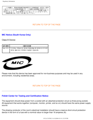 Page 56
Regulatory Information
 
RETURN TO TOP OF THE PAGE 
MIC Notice (South Korea Only)
Class B Device
Please note that this device has been approved for non-business purposes\
 and may be used in any 
environment, including residential areas.
 
RETURN TO TOP OF THE PAGE 
Polish Center for Testing and Certification Notice
The equipment should draw power from a socket with an attached protectio\
n circuit (a three-prong socket). 
All equipment that works together (computer, monitor, printer, and so o\
n)...