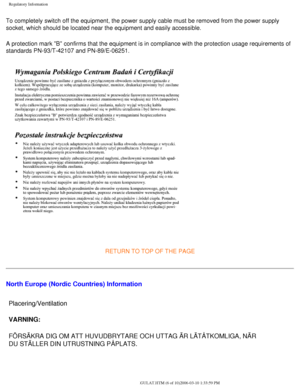 Page 57
Regulatory Information
To completely switch off the equipment, the power supply cable must be r\
emoved from the power supply 
socket, which should be located near the equipment and easily accessible\
.
A protection mark B confirms that the equipment is in compliance with \
the protection usage requirements of 
standards PN-93/T-42107 and PN-89/E-06251.
 
RETURN TO TOP OF THE PAGE
North Europe (Nordic Countries) InformationPlacering/Ventilation 
VARNING: 
FÖRSÄKRA DIG OM ATT HUVUDBRYTARE OCH UTTAG ÄR...