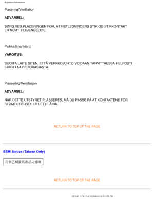 Page 58
Regulatory Information
Placering/Ventilation 
ADVARSEL: 
SØRG VED PLACERINGEN FOR, AT NETLEDNINGENS STIK OG STIKKONTAKT 
ER NEMT TILGÆNGELIGE. 
 
Paikka/Ilmankierto 
VAROITUS: 
SIJOITA LAITE SITEN, ETTÄ VERKKOJOHTO VOIDAAN TARVITTAESSA HELPOSTI 
IRROTTAA PISTORASIASTA. 
 
Plassering/Ventilasjon 
ADVARSEL: 
NÅR DETTE UTSTYRET PLASSERES, MÅ DU PASSE PÅ AT KONTAKTENE FOR \
STØMTILFØRSEL ER LETTE Å NÅ. 
 
RETURN TO TOP OF THE PAGE
  
BSMI Notice (Taiwan Only)
 
RETURN TO TOP OF THE PAGE...