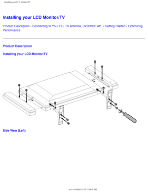 Page 16
Installing your LCD Monitor/TV
Installing your LCD Monitor/TV
Product Description • Connecting to Your PC, TV antenna, DVD/VCR etc. • Getting Started • Optimizing 
Performance 
Product Description
Installing your LCD Monitor/TV
Side View (Left)
file:///D|/My%20Documents/dfu/BDL4221V/english/420wn6/INSTALL/install.ht\
m (1 of 6)2005-11-07 12:54:48 PM 