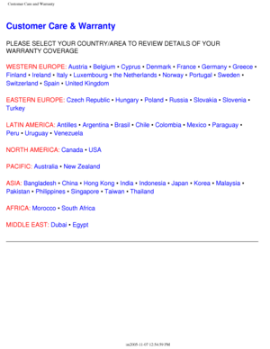 Page 47
Customer Care and Warranty
Customer Care & Warranty
PLEASE SELECT YOUR COUNTRY/AREA TO REVIEW DETAILS OF YOUR 
WARRANTY COVERAGE
WESTERN EUROPE: Austria • Belgium • Cyprus • Denmark • France • Germany • Greece • 
Finland • Ireland • Italy • Luxembourg • the Netherlands • Norway • Portugal • Sweden • 
Switzerland • Spain • United Kingdom 
EASTERN EUROPE: Czech Republic • Hungary • Poland • Russia • Slovakia • Slovenia • 
Turkey
LATIN AMERICA: Antilles • Argentina • Brasil • Chile • Colombia • Mexico •...