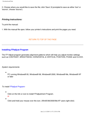 Page 49
Download and Print
3. Choose where you would like to save the file; click Save (if promp\
ted to save as either text or 
source, choose source).
 
Printing instructions:
To print the manual:
1. With the manual file open, follow your printers instructions and pri\
nt the pages you need.
 
RETURN TO TOP OF THE PAGE
Installing FPadjust Program 
The FP Adjust program generates alignment patterns which will help you a\
djust monitor settings 
such as CONTRAST, BRIGHTNESS, HORIZONTAL & VERTICAL POSITION,...