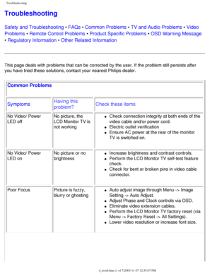 Page 60
Troubleshooting
Troubleshooting
Safety and Troubleshooting • FAQs • Common Problems • TV and Audio Problems • Video 
Problems • Remote Control Problems • Product Specific Problems • OSD Warning Message 
• Regulatory Information • Other Related Information
This page deals with problems that can be corrected by the user. If the \
problem still persists after 
you have tried these solutions, contact your nearest Philips dealer.
Common Problems 
SymptomsHaving this 
problem?Check these items
No Video/ Power...