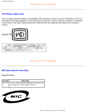 Page 71
Regulatory Information
RETURN TO TOP OF THE PAGE
VCCI Notice (Japan Only)
This is a Class B product based on the standard of the Voluntary Control\
 Council for Interference (VCCI) for 
Information technology equipment. If this equipment is used near a radio\
 or television receiver in a domestic 
environment, it may cause radio Interference. Install and use the equipm\
ent according to the instruction 
manual.
Class B ITE 
 
RETURN TO TOP OF THE PAGE 
MIC Notice (South Korea Only)
Class B Device...