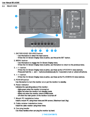 Page 14User Manual BDL4230E
RETURN TO THE CONTENTS
2.2.    REAR VIEW
1. ENTER/VIDEO SOURCE button
• Use this button to select the input source.
• When the On Screen Display menu is active, use this as the SET button.
2. MENU button
• Use this button to engage the On Screen Display menu.
• When the On Screen Display menu is active, use this button to return to the previous menu.
3./ button
• When the On Screen Display menu is active, use these as the UP/DOWN menu buttons.
• Press and hold the  and  buttons...