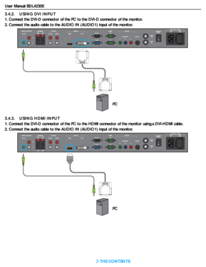 Page 22User Manual BDL4230E
RETURN TO THE CONTENTS
3.4.2.    USING DVI INPUT
1. Connect the DVI-D connector of the PC to the DVI-D connector of the monitor.
2. Connect the audio cable to the AUDIO IN (AUDIO1) input of the monitor.
3.4.3.    USING HDMI INPUT
1. Connect the DVI-D connector of the PC to the HDMI connector of the monitor using a DVI-HDMI cable.
2. Connect the audio cable to the AUDIO IN (AUDIO1) input of the monitor.
PC
PC
 