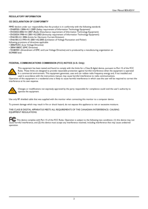 Page 4                                          User Manual BDL4251V 
 
 
3 
 
 
REGULATORY INFORMATION   
CE DECLARATION OF CONFORMITY   
MMD declare under our responsibility that the produ ct is in conformity with the following standards 
 EN60950-1:2006+A11:2009 (Safety requirement of Inf ormation Technology Equipment) 
 EN55022:2006+A1:2007 (Radio Disturbance requiremen t of Information Technology Equipment) 
 EN55024:1998+A1:2001+A2:2003 (Immunity requirement  of Information Technology Equipment) 
...