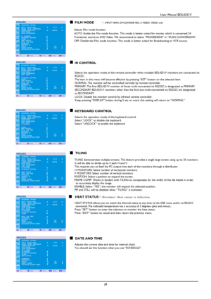 Page 40                                          User Manual BDL4251V 
 
 
39 
 
FILM MODE * : INPUT HDMI, DVI-D(MODE-HD), S-VIDEO, VIDEO only   
Selects 
Film mode function. 
AUTO: Enable the Film mode function. This mode is better suited for movies, which is converted 24 
Frames/sec sour
ce to DVD Video. We recommend to select “PROGRESSIVE” in “SCAN CONVERSION”. 
OFF: Disable the Film mode function. This mode is better suited for Broadcasting or VCR source. 
        
IR CONTROL 
 
 Selects the operation mode...