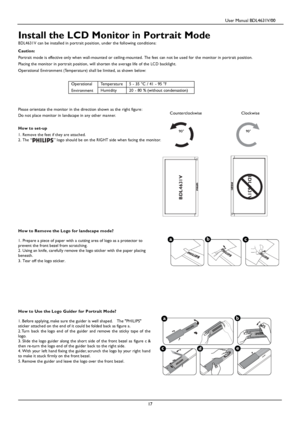 Page 20                                         User Manual BDL4631V/00 
 
 17 
 
Install the LCD Monitor in Portrait Mode 
BDL4631V can be installed in portrait position, under the following conditions:  Caution: 
Portrait mode is effective only when wall-mounted or ceiling-mounted. The feet can not be used for the monitor in portrait position. 
Placing the monitor in portrait position, will shorten the average life of the LC D backlight.  
Operational Environment (Temperature) shall be limited, as shown...