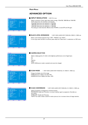 Page 40                                         User Manual BDL4631V/00 
 
 37 
 
Main-Menu   
ADVANCED OPTION 
 
INPUT RESOLUTION * : INP UT PC-A only  Selects to decision of input signa l about below timings, 1024x768, 1280x768 and 1360x768.  AUT O: Deter min es the resolution automatically. 1024x768: Deter mines the resolution as 1024x768 1280x768: Deter mines the resolution as 1280x768 1360x768: Deter mines the resolution as 1360x768 The setting you select becomes effective when POWER is turned OFF and ON...