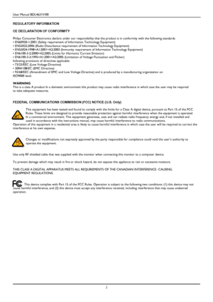 Page 5User Manual BDL4631V/00 
 2 
 
 
 
 
 
 
 
REGULATORY INFORMATION 
 
CE DECLARATION OF CONFORMITY 
 Philips Consumer Electronics declare under our responsibility that the product is in conformity with the following standards 
• EN60950-1:2001 (Safety requirement of Information Technology Equipment) 
• EN55022:2006 (Radio Disturbance requirement of Information Technology Equipment) 
• EN55024:1998+A1:2001+A2:2003 (Immunity requirement of Information Technology Equipment) 
• EN6100-3-2:2000+A2:2005 (Limits...