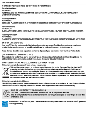 Page 8User Manual BDL4681XU
NORTH EUROPE (NORDIC COUNTRIES) INFORMATION
Placering/Ventilation
VA R N I N G :
FÖRSÄKRA DIG OM ATT HUVUDBRYTARE OCH UTTAG ÄR LÄTÅTKOMLIGA, NÄR DU STÄLLER DIN 
UTRUSTNING PÅPLATS.
Placering/Ventilation
ADVARSEL:
SØRG VED PLACERINGEN FOR, AT NETLEDNINGENS STIK OG STIKKONTAKT ER NEMT TILGÆNGELIGE.
Paikka/Ilmankierto
VA R O I T U S :
SIJOITA LAITE SITEN, ETTÄ VERKKOJOHTO VOIDAAN TARVITTAESSA HELPOSTI IRROTTAA PISTORASIASTA.
Plassering/Ventilasjon
ADVARSEL:
NÅR DETTE UTSTYRET...