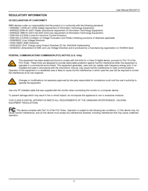 Page 4User Manual BDL5571V 
 3 
 
 
 
 
 
 
REGULATORY INFORMATION 
 
CE DECLARATION OF CONFORMITY 
 
MMD declare under our responsibility that the product is in conformity with the following standards 
• EN60950-1:2006+A11:2009 (Safety requirement of Information Technology Equipment) 
• EN55022:2006+A1:2007 (Radio Disturbance requirement of Information Technology Equipment) 
• EN55024:1998+A1:2001+A2:2003 (Immunity requirement of Information Technology Equipment) 
• EN61000-3-2:2006 (Limits for Harmonic...