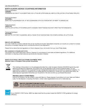 Page 7User Manual BDL5571V 
 6 
NORTH EUROPE (NORDIC COUNTRIES) INFORMATION 
Placering/Ventilation VARNING: 
FÖRSÄKRA DIG OM ATT HUVUDBRYTARE OCH UTTAG ÄR LÄTÅTKOMLIGA, NÄR DU STÄLLER DIN UTRUSTNING PÅPLATS. 
 
 
Placering/Ventilation 
ADVARSEL: 
SØRG VED PLACERINGEN FOR, AT NETLEDNINGENS STIK OG STIKKONTAKT ER NEMT TILGÆNGELIGE. 
 
 
Paikka/Ilmankierto 
VAROITUS: 
SIJOITA LAITE SITEN, ETTÄ VERKKOJOHTO VOIDAAN TARVITTAESSA HELPOSTI IRROTTAA PISTORASIASTA. 
 
 
Plassering/Ventilasjon 
ADVARSEL: 
NÅR DETTE...