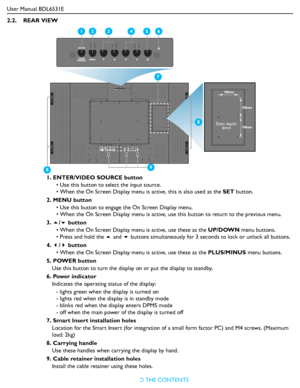 Page 14User Manual BDL6531E
RETURN TO THE CONTENTS
2.2.    REAR VIEW
1. ENTER/VIDEO SOURCE button
• Use this button to select the input source.
• When the On Screen Display menu is active, this is also used as the SET button.
2. MENU button
• Use this button to engage the On Screen Display menu.
• When the On Screen Display menu is active, use this button to return to the previous menu.
3. / button
• When the On Screen Display menu is active, use these as the UP/DOWN menu buttons.
• Press and hold the  and ...