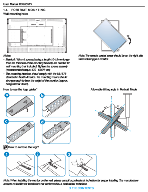 Page 12User Manual BDL6551V
RETURN TO THE CONTENTS
1.4.    PORTRAIT MOUNTING
Wall mounting holes
Note: When installing the monitor on the wall, please consult a professional technician for proper installing. The manufacturer
accepts no liability for installations not performed by a professional technician. Notes: 
• Metric 6 (10mm) screws (having a length 10-15mm longer 
than the thickness of the mounting bracket) are needed for 
wall mounting (not included). Tighten the screws securely 
(recommended torque:...