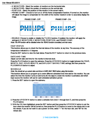 Page 38User Manual BDL6551V
RETURN TO THE CONTENTS
•H MONITORS - Select the number of monitors on the horizontal side.
•V MONITORS - Select the number of monitors on the vertical side.
•POSITION - Select the position of this monitor in the screen matrix.
•FRAME COMP - Choose to turn on or off the frame compensation function. If turned on, the monitor 
will adjust the image to compensate for the width of the monitor bezels in order to accurately display the 
image.
•ENABLE: Choose to enable or disable the TILING...