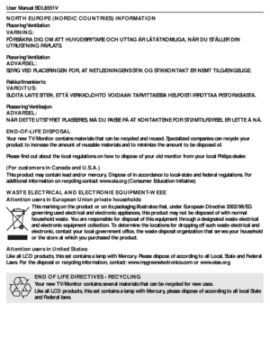 Page 8User Manual BDL6551V
NORTH EUROPE (NORDIC COUNTRIES) INFORMATION
Placering/Ventilation
VA R N I N G :
FÖRSÄKRA DIG OM ATT HUVUDBRYTARE OCH UTTAG ÄR LÄTÅTKOMLIGA, NÄR DU STÄLLER DIN 
UTRUSTNING PÅPLATS.
Placering/Ventilation
ADVARSEL:
SØRG VED PLACERINGEN FOR, AT NETLEDNINGENS STIK OG STIKKONTAKT ER NEMT TILGÆNGELIGE.
Paikka/Ilmankierto
VA R O I T U S :
SIJOITA LAITE SITEN, ETTÄ VERKKOJOHTO VOIDAAN TARVITTAESSA HELPOSTI IRROTTAA PISTORASIASTA.
Plassering/Ventilasjon
ADVARSEL:
NÅR DETTE UTSTYRET PLASSERES,...