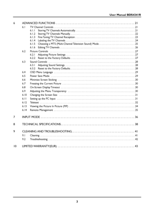 Page 33
User Manual BDS4241R
6ADVANCED FUNCTIONS . . . . . . . . . . . . . . . . . . . . . . . . . . . . . . . . . . . . . . . . . . . . . . . . . . . 21
6.1 TV Channel Controls  . . . . . . . . . . . . . . . . . . . . . . . . . . . . . . . . . . . . . . . . . . . . . . . . . . . . . . . . . . .21
6.1.1 Storing TV Channels Automatically . . . . . . . . . . . . . . . . . . . . . . . . . . . . . . . . . . . . . . . . . . . 21
6.1.2 Storing TV Channels Manually. . . . . . . . . . . . . . . . . . . . . . . . . . ....