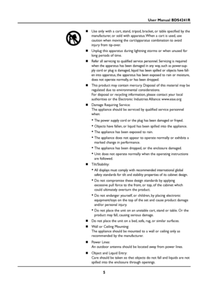 Page 55
User Manual BDS4241R
Use only with a cart, stand, tripod, bracket, or table specified by the
manufacturer, or sold with apparatus. When a cart is used, use 
caution when moving the cart/apparatus combination to avoid
injury from tip-over.
Unplug this apparatus during lightning storms or when unused for
long periods of time.
Refer all servicing to qualified service personnel. Servicing is required
when the apparatus has been damaged in any way, such as power-sup-
ply cord or plug is damaged, liquid...