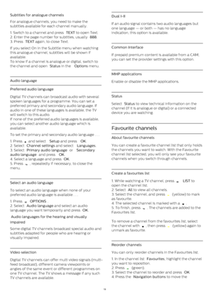 Page 19Subtitles for analogue channels    
For analogue channels, you need to make the
subtitles available for each channel manually.
1. Switch to a channel and press  TEXT  to open Text.
2. Enter the page number for subtitles, usually  888 .
3. Press  TEXT  again, to close Text.
If you select On in the Subtitle menu when watching
this analogue channel, subtitles will be shown if
available.
To know if a channel is analogue or digital, switch to
the channel and open  Status  in the  Options  menu.
Audio...