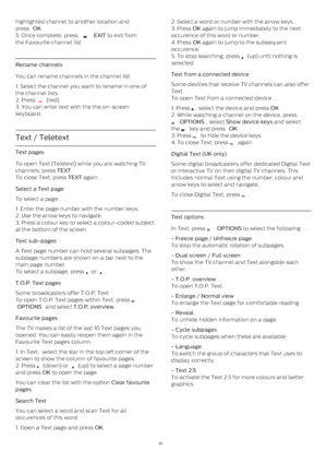 Page 20highlighted channel to another location and
press  OK .
5. Once complete, press 
   EXIT  to exit from
the Favourite channel list.
Rename channels
You can rename channels in the channel list.
1. Select the channel you want to rename in one of
the channel lists.
2. Press 
  (red).
3. You can enter text with the the on-screen
keyboard.
Text / Teletext
Text pages
To open Text (Teletext) while you are watching TV
channels, press  TEXT .
To close Text, press  TEXT  again.
Select a Text page    
To select a...