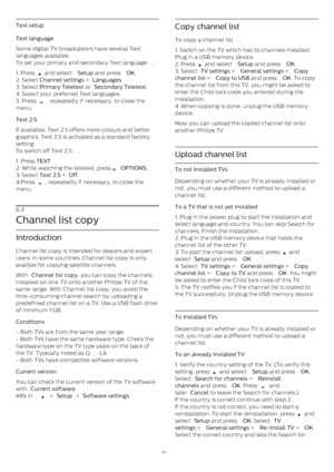 Page 21Text setup
Text language    
Some digital TV broadcasters have several Text
languages available.
To set your primary and secondary Text language . . .
1. Press 
  and select  Setup  and press  OK .
2. Select  Channel settings  >  Languages .
3. Select  Primary Teletext  or  Secondary Teletext .
4. Select your preferred Text languages.
5. Press 
 , repeatedly if necessary, to close the
menu.
Text 2.5    
If available, Text 2.5 offers more colours and better
graphics. Text 2.5 is activated as a standard...