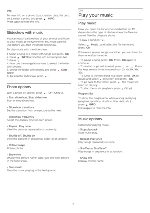 Page 33Info    
To view info on a photo (size, creation date, file path,
etc.), select a photo and press 
   INFO .
Press again to hide the info.
Slideshow with music
You can watch a slideshow of your photos and listen
to your music at the same time. You must start the
usic before you start the photo slideshow.
To play music with the slide show…
1. Select a song or a folder with songs and press  OK .
2. Press 
   INFO  to hide file info and progress bar.
3. Press 
 .
4. Now use the navigation arrows to...