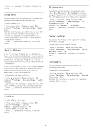 Page 404. Press 
 , repeatedly if necessary, to close the
menu.
Sleep timer
With the sleep timer, you can set the TV to switch to
standby automatically after a preset time.
To set the sleep timer . . .
1. Press 
  and select  Setup  and press  OK .
2. Select  TV settings  >  General settings  >  Sleep
timer .
With the slider bar you can set the time to up to 180
minutes in increments of 5 minutes. If set to 0
minutes, the sleep timer is switched off.You can
always switch off your TV earlier or reset the time...