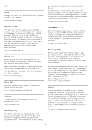 Page 453-0
libpng
libpng  is the official PNG reference library. It supports
almost all PNG features.
Source: www.libpng.org
OpenSSL (1.0.0.d)
The OpenSSL Project is a collaborative effort to
develop a robust, commercial-grade, full-featured,
and  Open Source  toolkit implementing the  Secure
Sockets Layer  (SSL v2/v3) and Transport Layer
Security (TLS v1) protocols as well as a full-strength
general purpose cryptography library. The project is
managed by a worldwide community of volunteers
that use the...