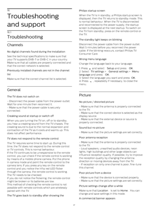 Page 4716
Troubleshooting
and support
16.1
Troubleshooting
Channels
No digital channels found during the installation    
See the technical specifications to make sure that
your TV supports DVB-T or DVB-C in your country.
Make sure that all cables are properly connected and
that the correct network is selected.
Previously installed channels are not in the channel
list    
Make sure that the correct channel list is selected.
General
The TV does not switch on    
- Disconnect the power cable from the power...