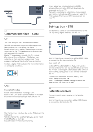 Page 83.2
Common interface - CAM
CI+
This TV is ready for the CI+ Conditional Access.
With CI+ you can watch premium HD programmes,
like movies and sports, offered by digital TV
broadcasters in your region. These programmes are
scrambled by the TV broadcaster and descrambled
with a prepaid CI+ module.
Digital TV broadcasters provide this CI+ module
(Conditional Access Module - CAM) when you
subscribe to their premium programmes. These
programmes have a high level of copy protection.
Contact a digital TV...