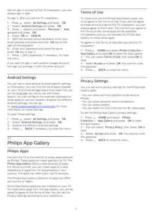 Page 11did not sign in during the first TV installation, you can
always sign in later.
To sign in after you did the TV installation…
1 -  Press 
 , select  All Settings  and press  OK .
2 -  Select  Android Settings  and press  OK .
3 -  Press 
  (down) and select  Personal  >  Add
account  and press  OK .
4 -  Press  OK  on  SIGN IN .
5 -  With the remote control keyboard, enter your
email address and press the small  OK  key at the
right of the keyboard.
6 -  Enter your password and press the same
small  OK...