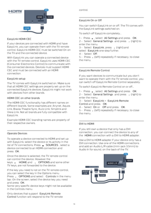 Page 13EasyLink HDMI CEC    
If your devices are connected with HDMI and have
EasyLink, you can operate them with the TV remote
control. EasyLink HDMI CEC must be switched On on
the TV and the connected device.
With EasyLink you can operate a connected device
with the TV remote control. EasyLink uses HDMI CEC
(Consumer Electronics Control) to communicate with
the connected devices. Devices must support HDMI
CEC and must be connected with an HDMI
connection.
EasyLink setup    
The TV comes with EasyLink switched...