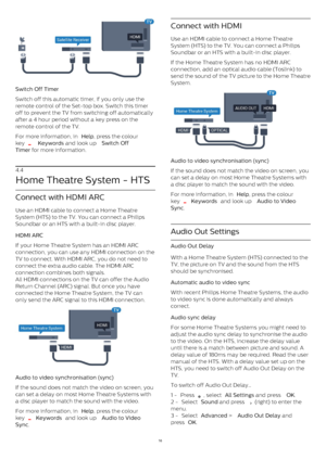 Page 16Switch Off Timer    
Switch off this automatic timer, if you only use the
remote control of the Set-top box. Switch this timer
off to prevent the TV from switching off automatically
after a 4 hour period without a key press on the
remote control of the TV.
For more information, in  Help , press the colour
key 
   Keywords  and look up  Switch Off
Timer  for more information.
4.4
Home Theatre System - HTS
Connect with HDMI ARC
Use an HDMI cable to connect a Home Theatre
System (HTS) to the TV. You can...