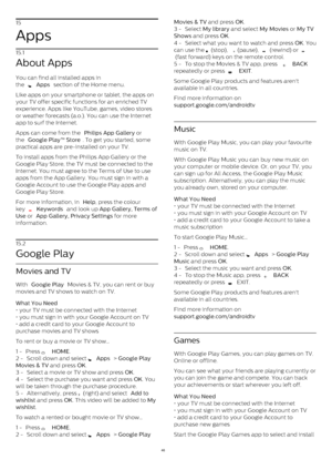 Page 4615
Apps
15.1
About Apps
You can find all installed apps in
the 
  Apps  section of the Home menu.
Like apps on your smartphone or tablet, the apps on
your TV offer specific functions for an enriched TV
experience. Apps like YouTube, games, video stores
or weather forecasts (a.o.). You can use the Internet
app to surf the Internet.
Apps can come from the  Philips App Gallery  or
the  Google Play™ Store . To get you started, some
practical apps are pre-installed on your TV.
To install apps from the...