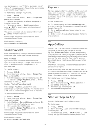 Page 47new game apps on your TV. Some games are free of
charge. A message appears if a particular game needs
a gamepad to play the game.
To start or stop a Google Play Game…
1 -  Press 
   HOME .
2 -  Scroll down and select 
  Apps  >  Google Play
Games  and press  OK .
3 -  Select a game to play or select a new game to
install and press  OK .
4 -  When done, press 
   BACK  repeatedly or
press 
   EXIT  or stop the app with its dedicated
exit/stop button. 
The games you install will also appear in the row...