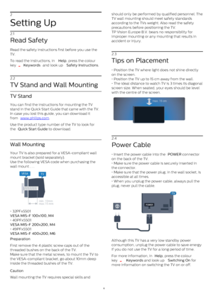 Page 62
Setting Up
2.1
Read Safety
Read the safety instructions first before you use the
TV.
To read the instructions, in  Help , press the colour
key 
  Keywords  and look up  Safety Instructions .
2.2
TV Stand and Wall Mounting
TV Stand
You can find the instructions for mounting the TV
stand in the Quick Start Guide that came with the TV.
In case you lost this guide, you can download it
from  www.philips.com .
Use the product type number of the TV to look for
the  Quick Start Guide  to download.
Wall...