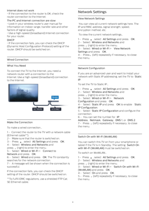 Page 9Internet does not work  
• If the connection to the router is OK, check the
router connection to the Internet.
The PC and Internet connection are slow  
• Look in your wireless router's user manual for
information on indoor range, transfer rate and other
factors of signal quality.
• Use a high-speed (broadband) Internet connection
for your router.
DHCP  
• If the connection fails, you can check the DHCP
(Dynamic Host Configuration Protocol) setting of the
router. DHCP should be switched on.
Wired...