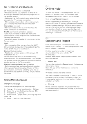 Page 87Wi-Fi, Internet and Bluetooth
Wi-Fi network not found or distorted  
• Microwave ovens, DECT phones or other Wi-Fi
802.11b/g/n devices in your proximity might disturb
the wireless network.
• Make sure that the firewalls in your network allow
access to the TV's wireless connection.
• If the wireless network does not work properly in
your home, try the wired network installation.
Internet does not work  
• If the connection to the router is OK, check the
router connection to the Internet.
The PC and...