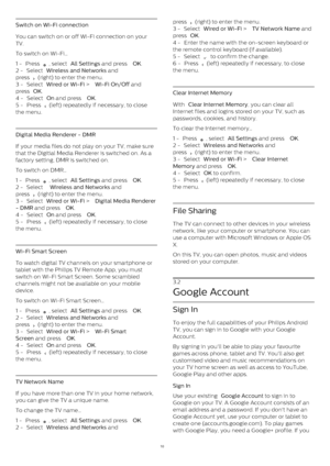 Page 10Switch on Wi-Fi connection
You can switch on or off Wi-Fi connection on your
TV.
To switch on Wi-Fi… 
1 -  Press 
 , select  All Settings  and press  OK .
2 -  Select  Wireless and Networks  and
press 
  (right) to enter the menu.
3 -  Select  Wired or Wi-Fi  >  Wi-Fi On/Off  and
press  OK .
4 -  Select  On  and press  OK .
5 -  Press 
  (left) repeatedly if necessary, to close
the menu.
Digital Media Renderer - DMR
If your media files do not play on your TV, make sure
that the Digitial Media Renderer...