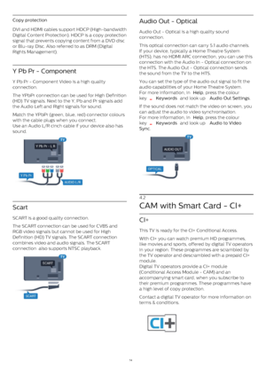 Page 14Copy protection
DVI and HDMI cables support HDCP (High-bandwidth
Digital Content Protection). HDCP is a copy protection
signal that prevents copying content from a DVD disc
or Blu-ray Disc. Also referred to as DRM (Digital
Rights Management).
Y Pb Pr - Component
Y Pb Pr - Component Video is a high quality
connection.
The YPbPr connection can be used for High Definition
(HD) TV signals. Next to the Y, Pb and Pr signals add
the Audio Left and Right signals for sound.
Match the YPbPr (green, blue, red)...