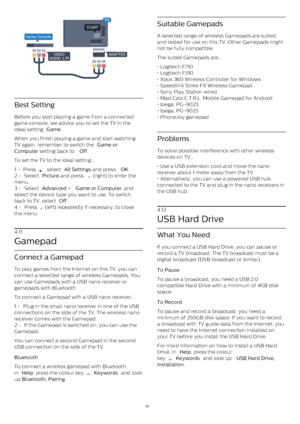 Page 20Best Setting
Before you start playing a game from a connected
game console, we advice you to set the TV in the
ideal setting  Game .
When you finish playing a game and start watching
TV again, remember to switch the  Game or
Computer  setting back to  Off . 
To set the TV to the ideal setting…
1 -  Press 
 , select  All Settings  and press  OK .
2 -  Select  Picture  and press 
  (right) to enter the
menu.
3 -  Select  Advanced  >  Game or Computer , and
select the device type you want to use. To...