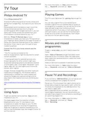 Page 41
TV Tour
1.1
Philips Android TV
This a  Philips Android TV™ .
Android TV offers thousands of movies, shows and
games from Google Play, YouTube and your favourite
apps.*
Personalised recommendations mean more time
being entertained and less time hunting for
something good. With Google Cast built in, you can
easily cast movies, shows and photos from your
Chromebook or Android device to your TV.**
With the  Philips TV Remote App  on your
smartphone or tablet, you have your TV channels at
your fingertips....