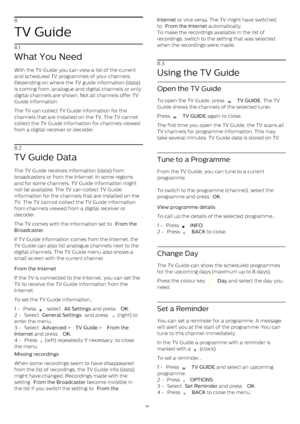 Page 348
TV Guide
8.1
What You Need
With the TV Guide you can view a list of the current
and scheduled TV programmes of your channels.
Depending on where the TV guide information (data)
is coming from, analogue and digital channels or only
digital channels are shown. Not all channels offer TV
Guide information.
The TV can collect TV Guide information for the
channels that are installed on the TV. The TV cannot
collect the TV Guide information for channels viewed
from a digital receiver or decoder.
8.2
TV Guide...