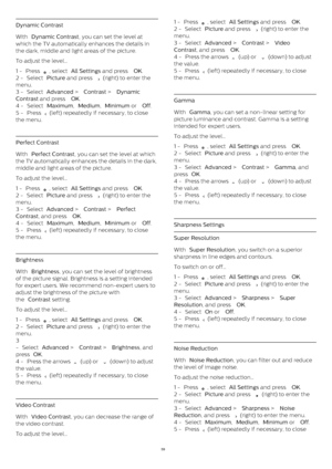 Page 59Dynamic Contrast
With  Dynamic Contrast , you can set the level at
which the TV automatically enhances the details in
the dark, middle and light areas of the picture.
To adjust the level…
1 -  Press 
 , select  All Settings  and press  OK .
2 -  Select  Picture  and press 
  (right) to enter the
menu.
3 -  Select  Advanced  >  Contrast  >  Dynamic
Contrast  and press  OK .
4 -  Select  Maximum ,  Medium ,  Minimum  or  Off .
5 -  Press 
  (left) repeatedly if necessary, to close
the menu.
Perfect...