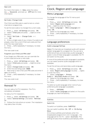 Page 66App Lock
For more information, in  Help , press the colour
key 
  Keywords  and look up  APP loc k for more
information.
Set Code / Change Code
The Child Lock PIN code is used to lock or unlock
channels or programmes.
To set the lock code or to change the current code…
1 -  Press 
 , select  All Settings  and press  OK .
2 -  Select  Child Lock  and press 
  (right) to enter
the menu.
3 -  Select  Set Code  or  Change Code  and
press  OK .
4 -  Enter a 4 digit code of your choice. If a code is set...